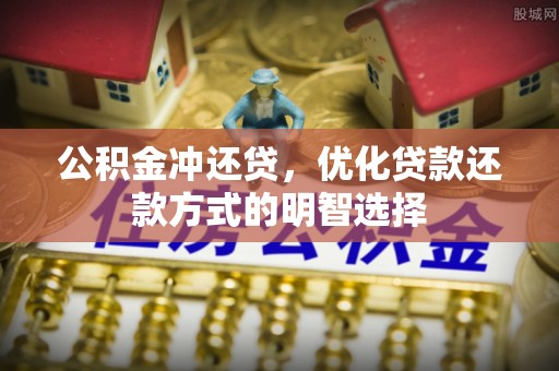 弥勒公积金冲还贷，优化贷款还款方式的明智选择