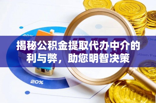 弥勒揭秘公积金提取代办中介的利与弊，助您明智决策