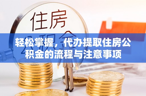弥勒轻松掌握，代办提取住房公积金的流程与注意事项